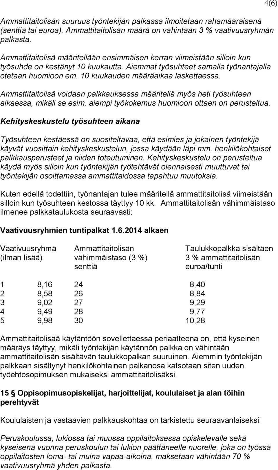 10 kuukauden määräaikaa laskettaessa. Ammattitaitolisä voidaan palkkauksessa määritellä myös heti työsuhteen alkaessa, mikäli se esim. aiempi työkokemus huomioon ottaen on perusteltua.