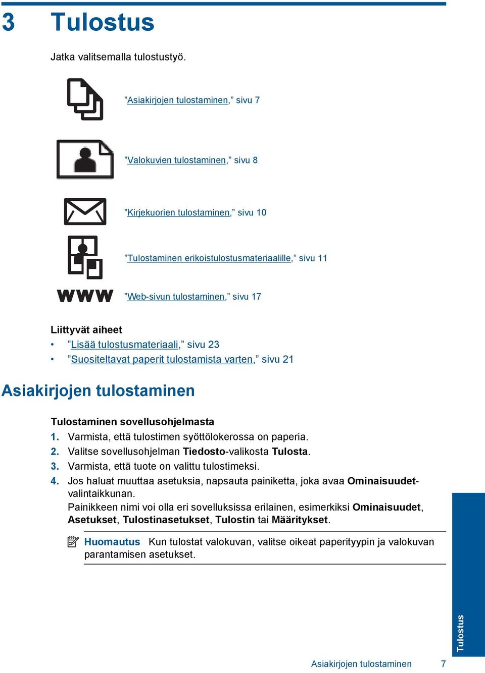 aiheet Lisää tulostusmateriaali, sivu 23 Suositeltavat paperit tulostamista varten, sivu 21 Asiakirjojen tulostaminen Tulostaminen sovellusohjelmasta 1.