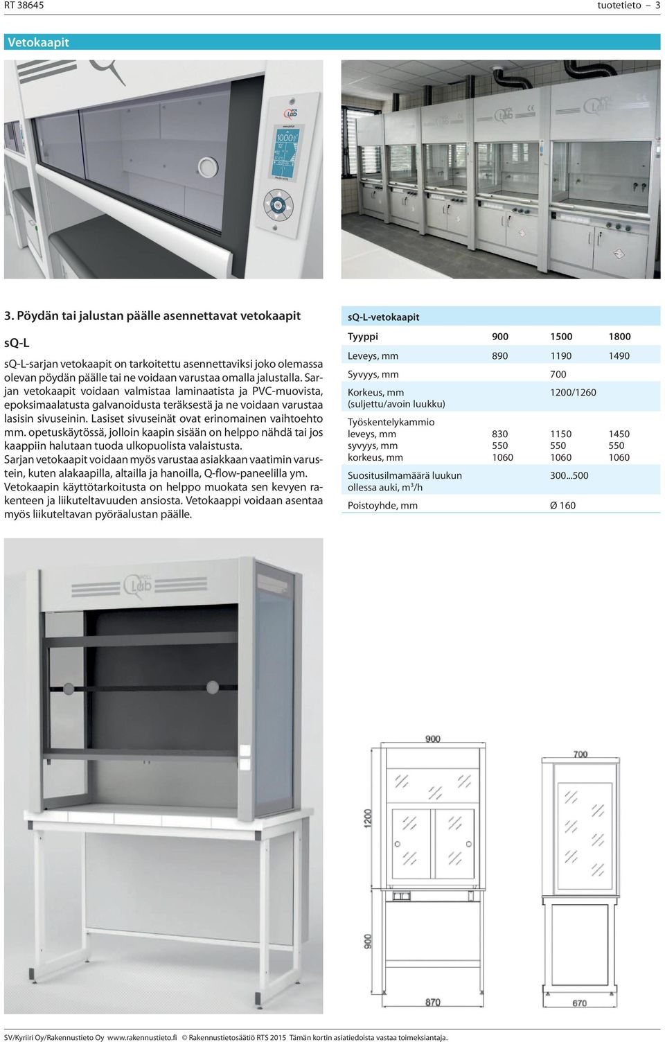Sarjan vetokaapit voidaan valmistaa laminaatista ja PVC-muovista, epoksimaalatusta galvanoidusta teräksestä ja ne voidaan varustaa lasisin sivuseinin.