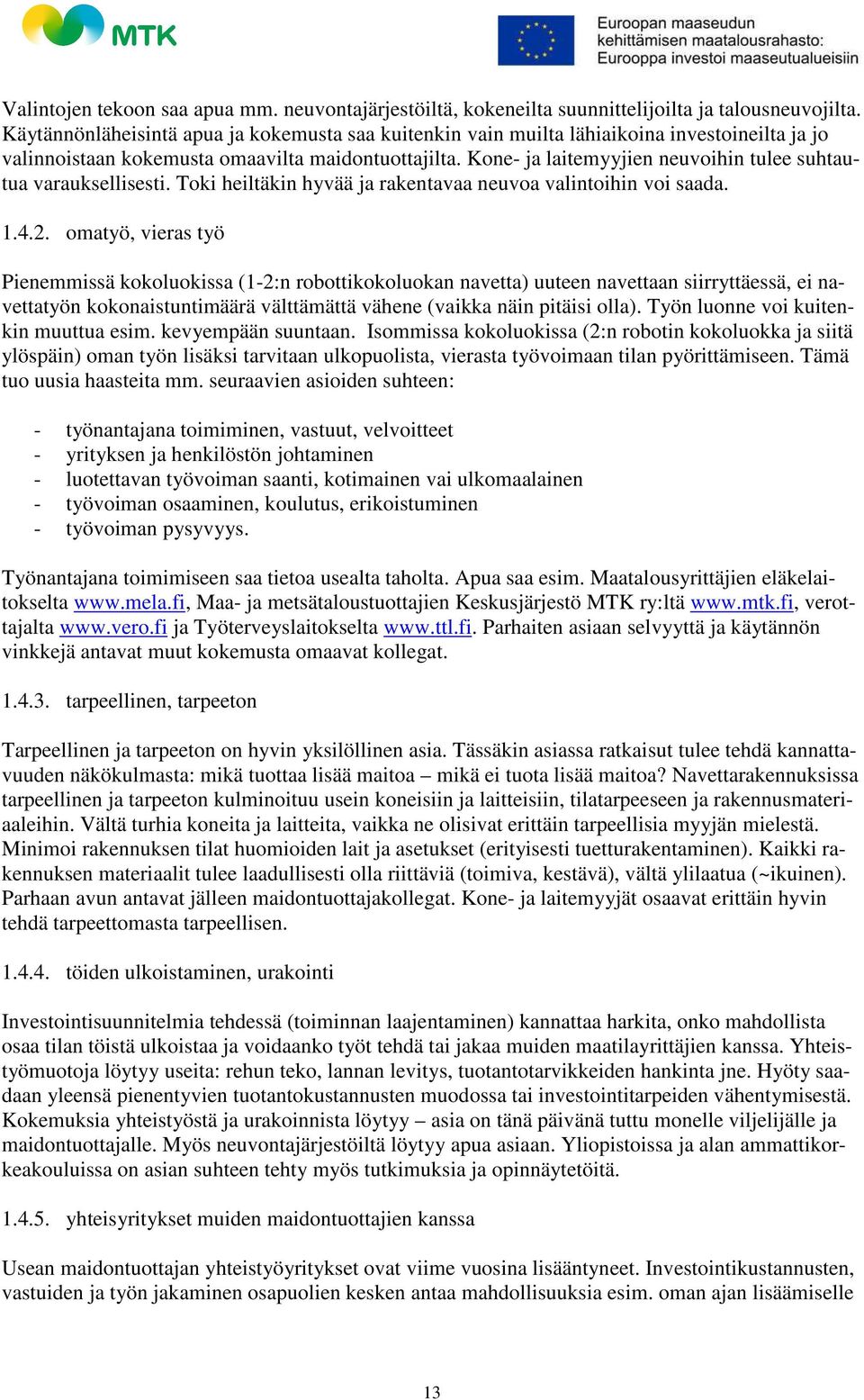 Kone- ja laitemyyjien neuvoihin tulee suhtautua varauksellisesti. Toki heiltäkin hyvää ja rakentavaa neuvoa valintoihin voi saada. 1.4.2.