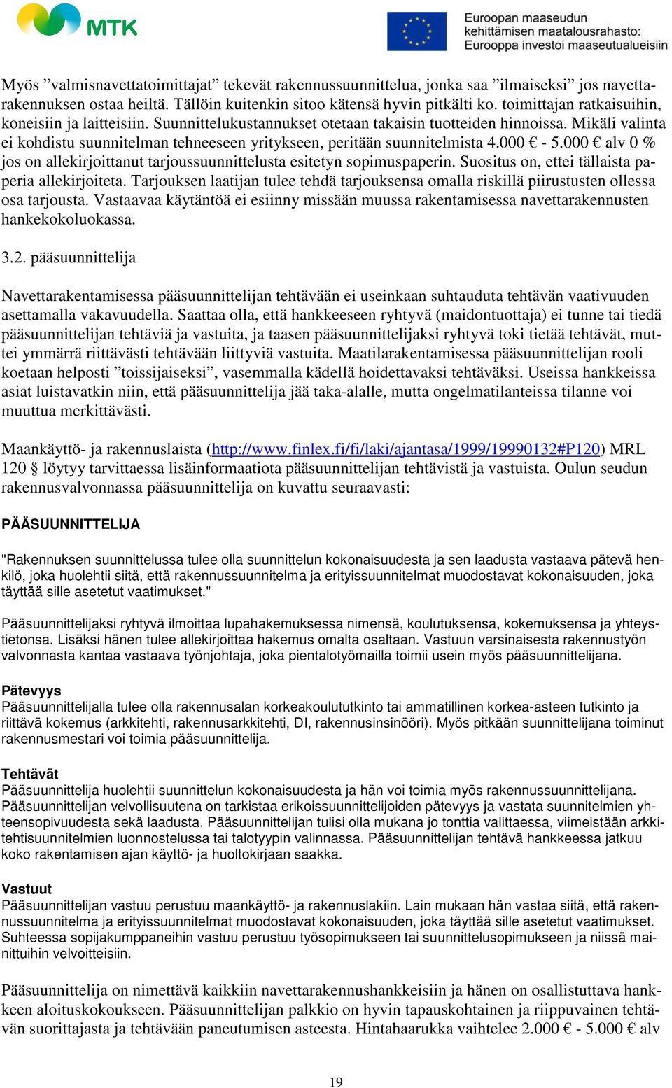 Mikäli valinta ei kohdistu suunnitelman tehneeseen yritykseen, peritään suunnitelmista 4.000-5.000 alv 0 % jos on allekirjoittanut tarjoussuunnittelusta esitetyn sopimuspaperin.