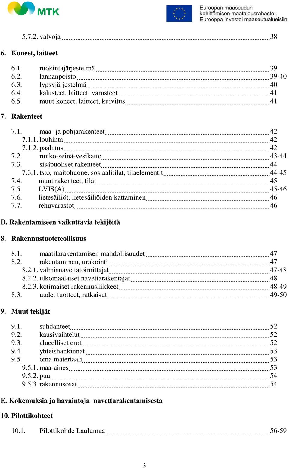 4. muut rakenteet, tilat 45 7.5. LVIS(A) 45-46 7.6. lietesäiliöt, lietesäiliöiden kattaminen 46 7.7. rehuvarastot 46 D. Rakentamiseen vaikuttavia tekijöitä 8. Rakennustuoteteollisuus 8.1.