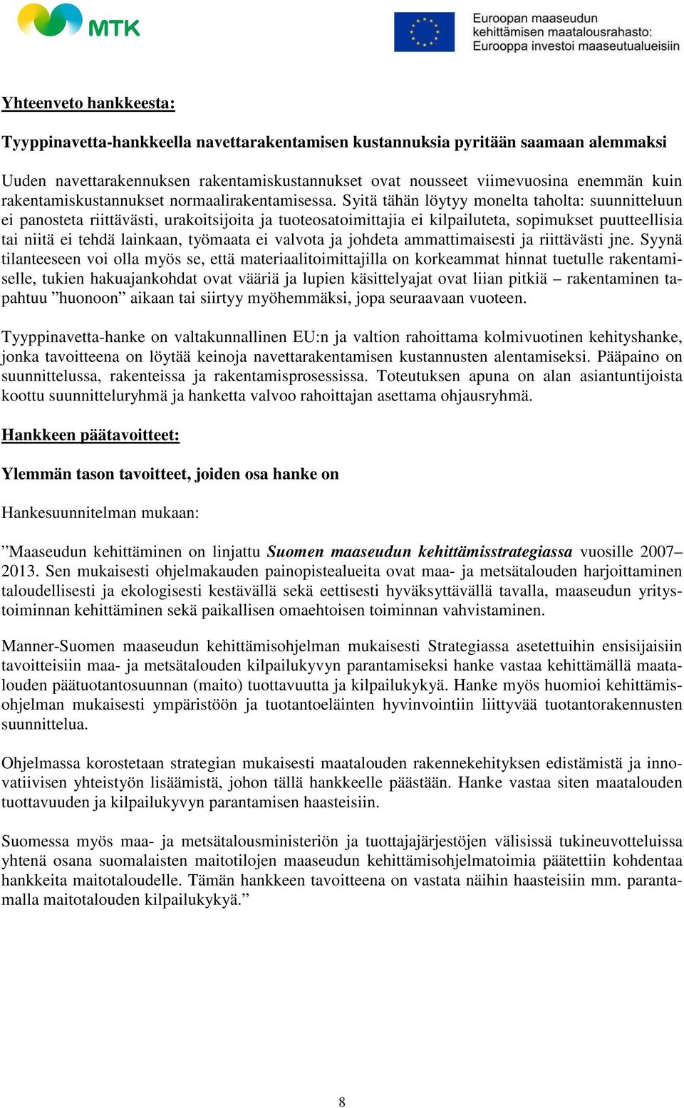 Syitä tähän löytyy monelta taholta: suunnitteluun ei panosteta riittävästi, urakoitsijoita ja tuoteosatoimittajia ei kilpailuteta, sopimukset puutteellisia tai niitä ei tehdä lainkaan, työmaata ei