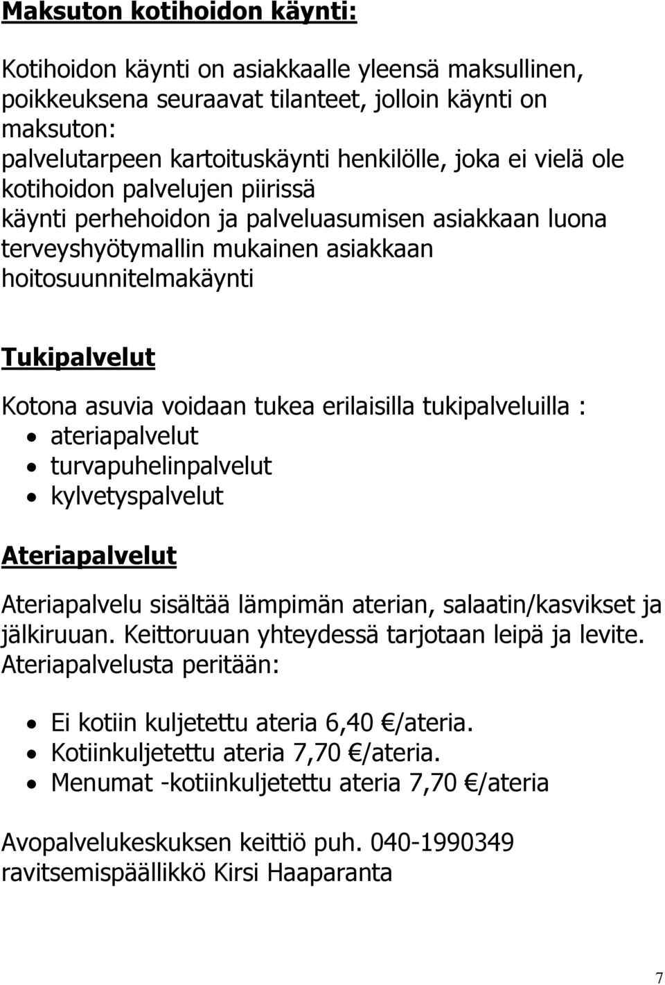 erilaisilla tukipalveluilla : ateriapalvelut turvapuhelinpalvelut kylvetyspalvelut Ateriapalvelut Ateriapalvelu sisältää lämpimän aterian, salaatin/kasvikset ja jälkiruuan.