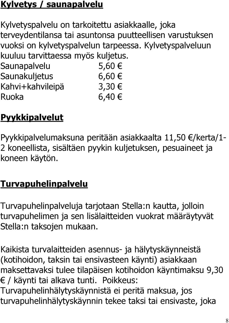 Saunapalvelu 5,60 Saunakuljetus 6,60 Kahvi+kahvileipä 3,30 Ruoka 6,40 Pyykkipalvelut Pyykkipalvelumaksuna peritään asiakkaalta 11,50 /kerta/1-2 koneellista, sisältäen pyykin kuljetuksen, pesuaineet