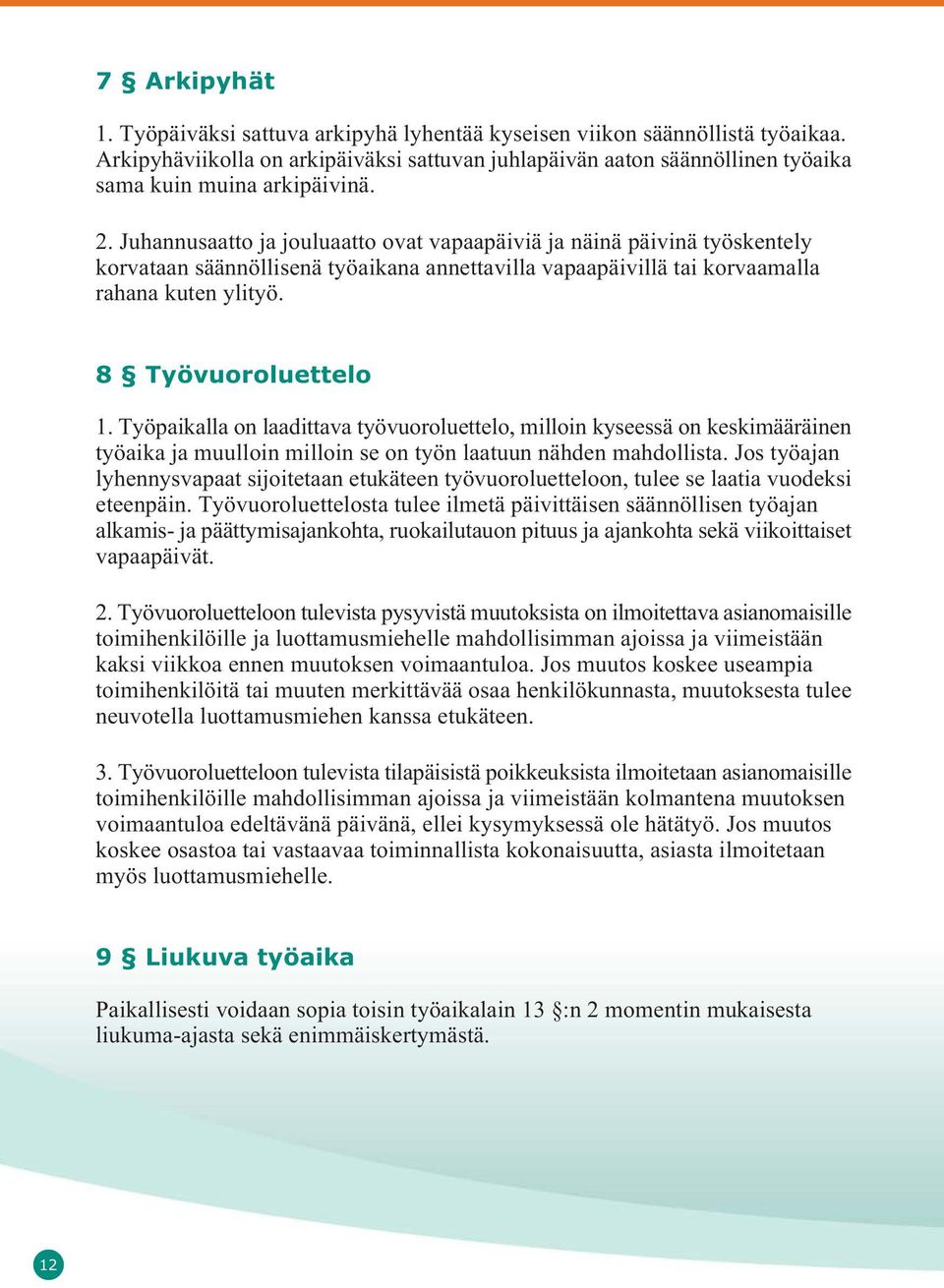 Juhannusaatto ja jouluaatto ovat vapaapäiviä ja näinä päivinä työskentely korvataan säännöllisenä työaikana annettavilla vapaapäivillä tai korvaamalla rahana kuten ylityö. 8 Työvuoroluettelo 1.