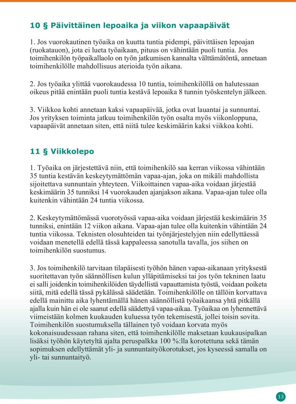 Jos työaika ylittää vuorokaudessa 10 tuntia, toimihenkilöllä on halutessaan oikeus pitää enintään puoli tuntia kestävä lepoaika 8 tunnin työskentelyn jälkeen. 3.