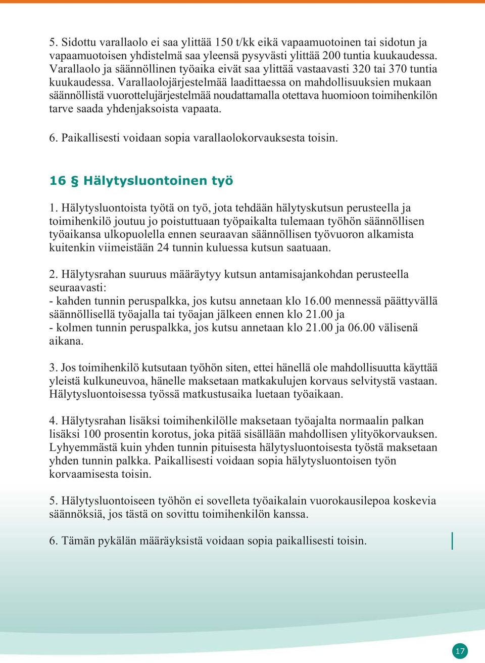 Varallaolojärjestelmää laadittaessa on mahdollisuuksien mukaan säännöllistä vuorottelujärjestelmää noudattamalla otettava huomioon toimihenkilön tarve saada yhdenjaksoista vapaata. 6.