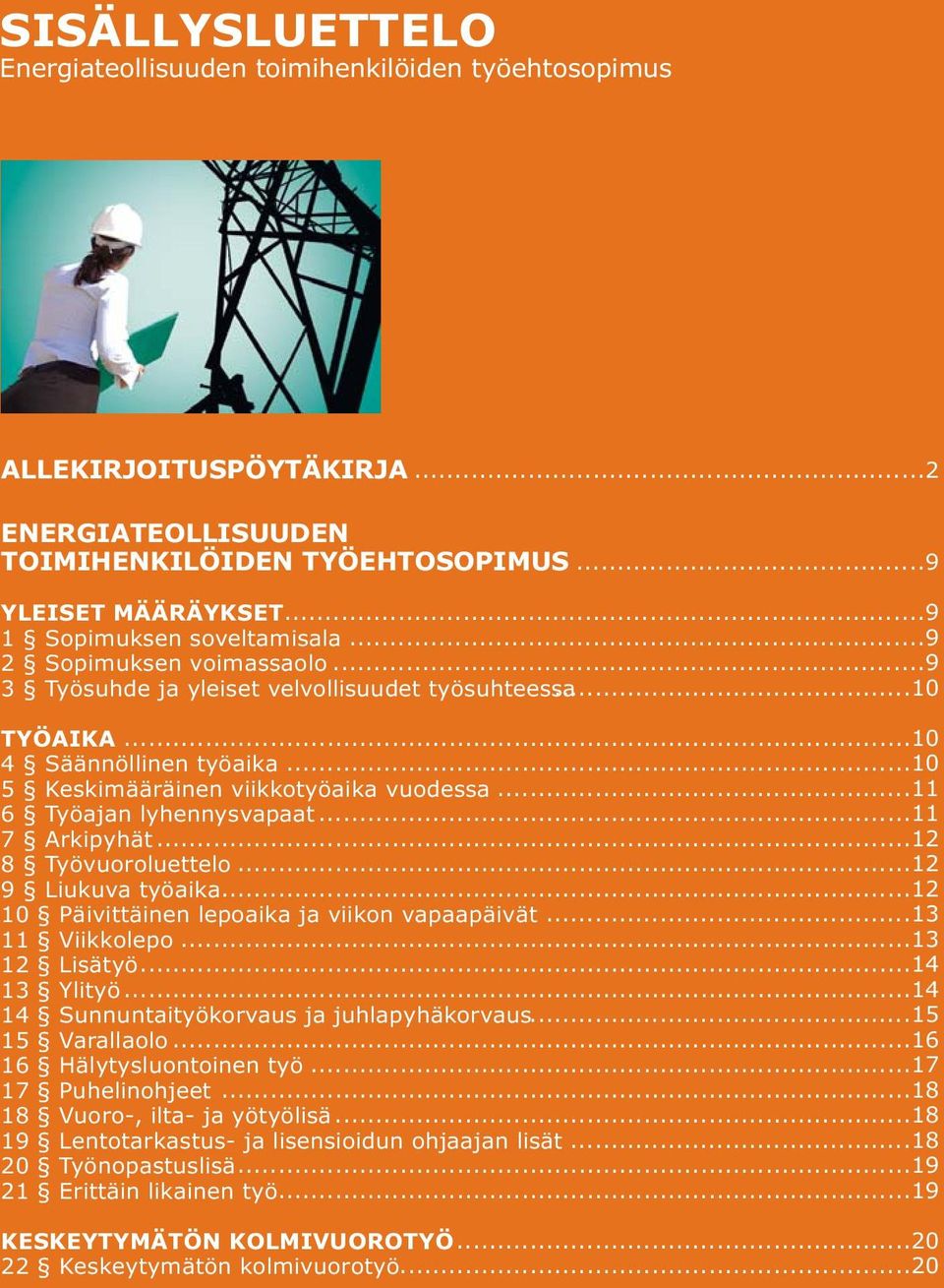 ..11 6 Työajan lyhennysvapaat...11 7 Arkipyhät...12 8 Työvuoroluettelo...12 9 Liukuva työaika...12 10 Päivittäinen lepoaika ja viikon vapaapäivät...13 11 Viikkolepo...13 12 Lisätyö...14 13 Ylityö.