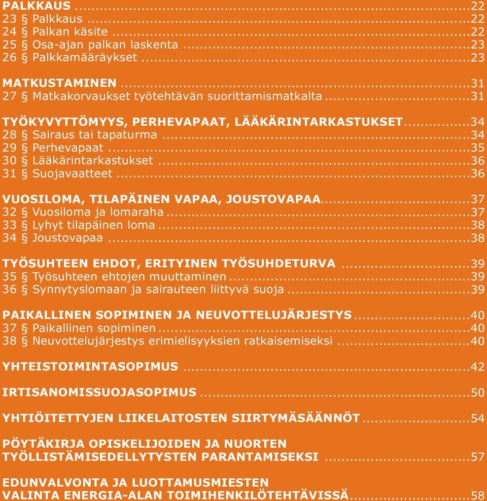 ..37 32 Vuosiloma ja lomaraha...37 33 Lyhyt tilapäinen loma...38 34 Joustovapaa...38 TYÖSUHTEEN EHDOT, ERITYINEN TYÖSUHDETURVA...39 35 Työsuhteen ehtojen muuttaminen.