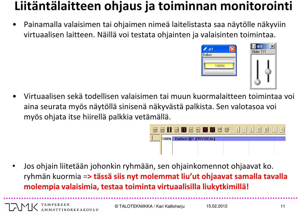 Virtuaalisen sekä todellisen valaisimen tai muun kuormalaitteen toimintaa voi aina seurata myös näytöllä sinisenä näkyvästä palkista.