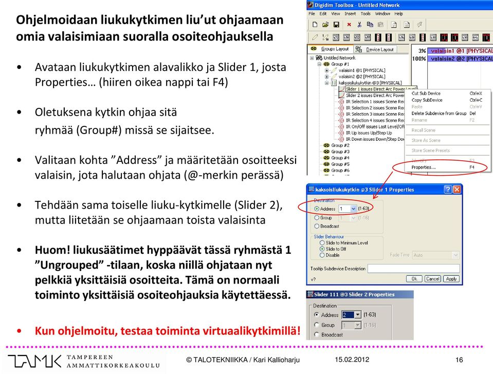 Valitaan kohta Address ja määritetään osoitteeksi valaisin, jota halutaan ohjata (@-merkin perässä) Tehdään sama toiselle liuku-kytkimelle (Slider 2), mutta liitetään se ohjaamaan