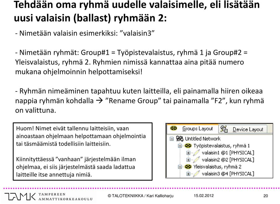 - Ryhmän nimeäminen tapahtuu kuten laitteilla, eli painamalla hiiren oikeaa nappia ryhmän kohdalla Rename Group tai painamalla F2, kun ryhmä on valittuna. Huom!