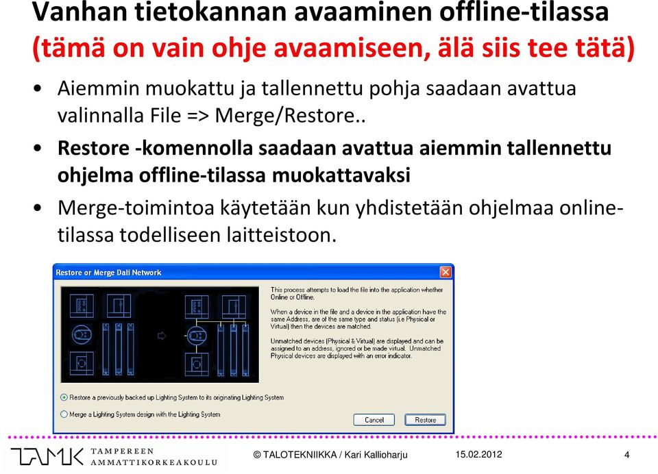 . Restore -komennolla saadaan avattua aiemmin tallennettu ohjelma offline-tilassa muokattavaksi