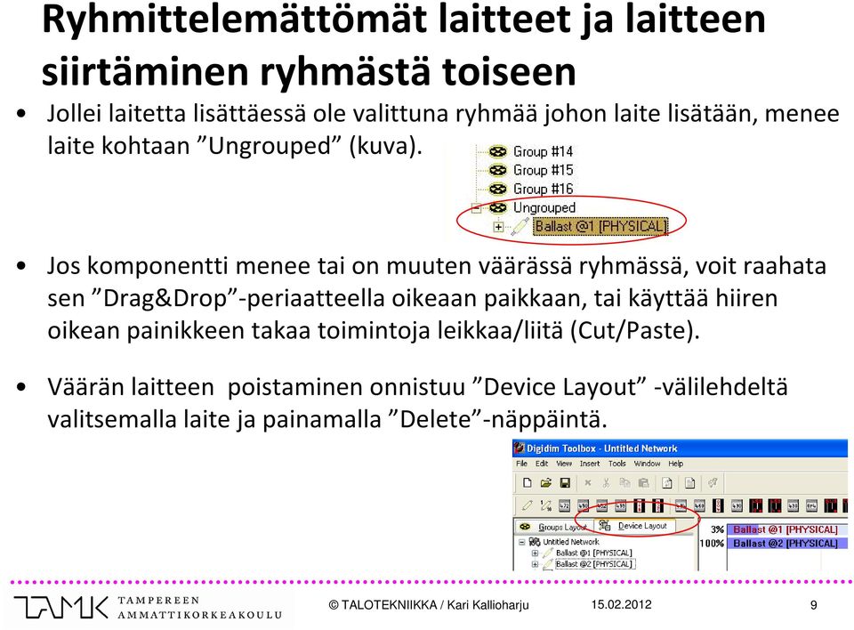 Jos komponentti menee tai on muuten väärässä ryhmässä, voit raahata sen Drag&Drop -periaatteella oikeaan paikkaan, tai käyttää