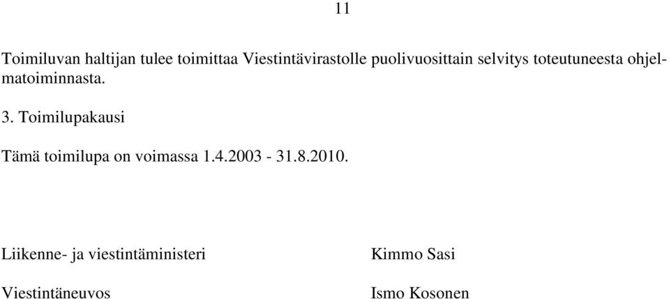 Toimilupakausi Tämä toimilupa on voimassa 1.4.2003-31.8.2010.