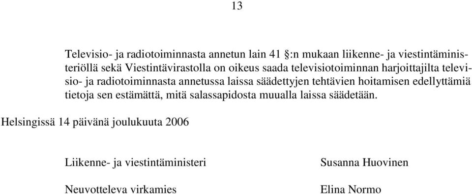 laissa säädettyjen tehtävien hoitamisen edellyttämiä tietoja sen estämättä, mitä salassapidosta muualla laissa