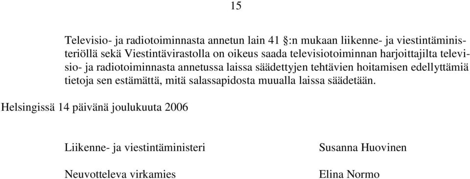 laissa säädettyjen tehtävien hoitamisen edellyttämiä tietoja sen estämättä, mitä salassapidosta muualla laissa