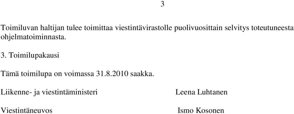 Toimilupakausi Tämä toimilupa on voimassa 31.8.2010 saakka.