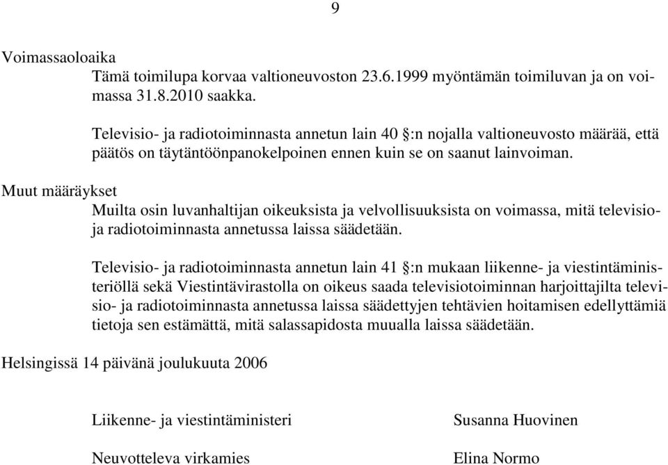 Muut määräykset Muilta osin luvanhaltijan oikeuksista ja velvollisuuksista on voimassa, mitä televisioja radiotoiminnasta annetussa laissa säädetään.