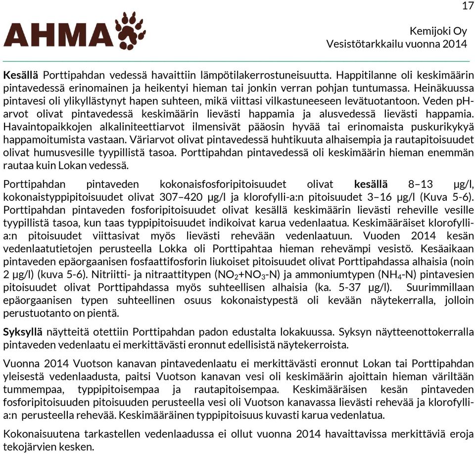 Heinäkuussa pintavesi oli ylikyllästynyt hapen suhteen, mikä viittasi vilkastuneeseen levätuotantoon. Veden pharvot olivat pintavedessä keskimäärin lievästi happamia ja alusvedessä lievästi happamia.