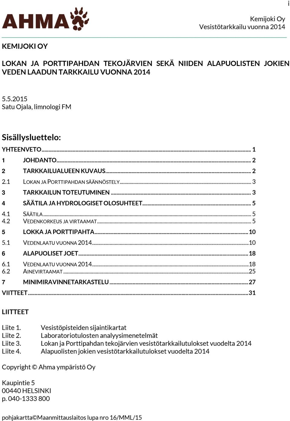 .. 3 4 SÄÄTILA JA HYDROLOGISET OLOSUHTEET... 5 4.1 SÄÄTILA... 5 4.2 VEDENKORKEUS JA VIRTAAMAT... 5 5 LOKKA JA PORTTIPAHTA... 1 5.1 VEDENLAATU VUONNA 214...1 6 ALAPUOLISET JOET... 18 6.