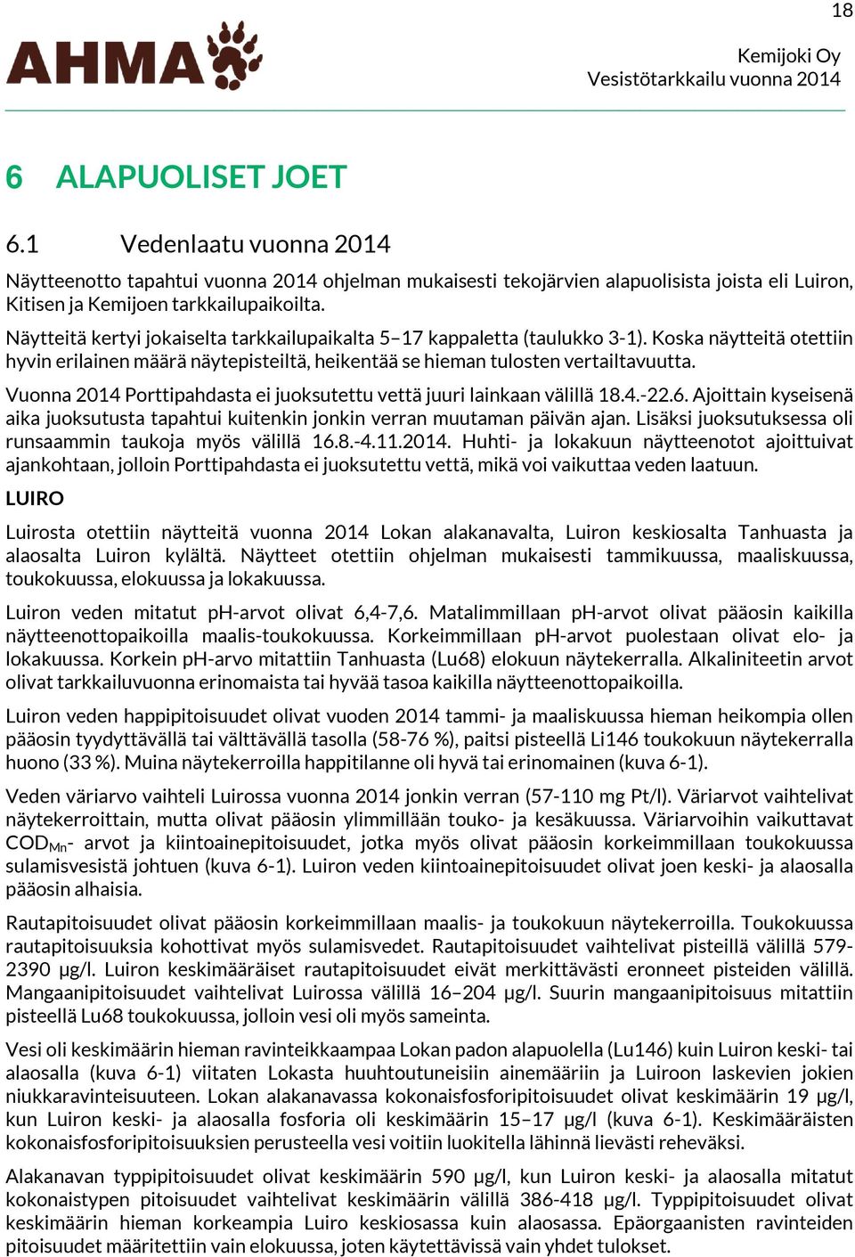 Näytteitä kertyi jokaiselta tarkkailupaikalta 5 17 kappaletta (taulukko 3-1). Koska näytteitä otettiin hyvin erilainen määrä näytepisteiltä, heikentää se hieman tulosten vertailtavuutta.