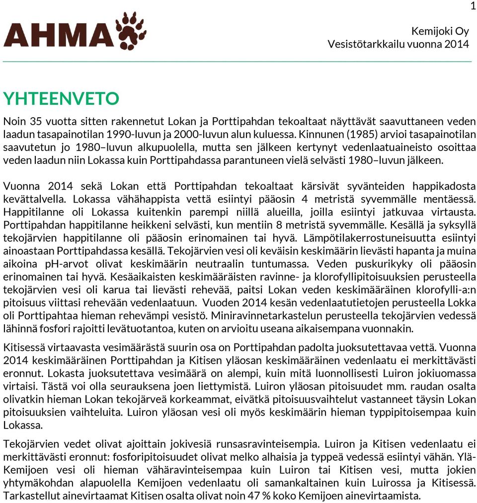 selvästi 198 luvun jälkeen. Vuonna 214 sekä Lokan että Porttipahdan tekoaltaat kärsivät syvänteiden happikadosta kevättalvella.
