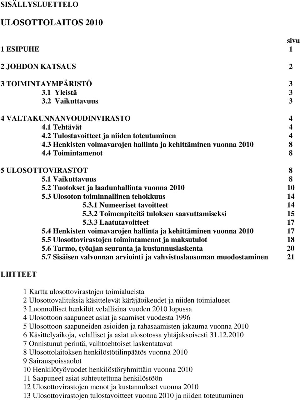 2 Tuotokset ja laadunhallinta vuonna 2010 10 5.3 Ulosoton toiminnallinen tehokkuus 14 5.3.1 Numeeriset tavoitteet 14 5.3.2 Toimenpiteitä tuloksen saavuttamiseksi 15 5.3.3 Laatutavoitteet 17 5.