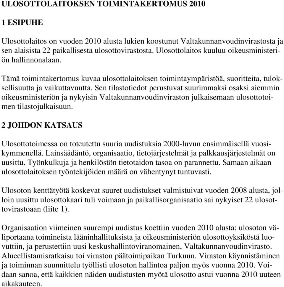 Sen tilastotiedot perustuvat suurimmaksi osaksi aiemmin oikeusministeriön ja nykyisin Valtakunnanvoudinviraston julkaisemaan ulosottotoimen tilastojulkaisuun.