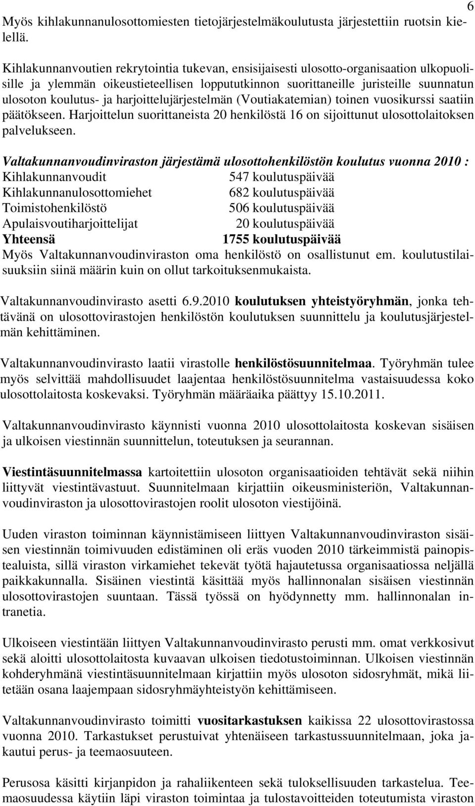 harjoittelujärjestelmän (Voutiakatemian) toinen vuosikurssi saatiin päätökseen. Harjoittelun suorittaneista 20 henkilöstä 16 on sijoittunut ulosottolaitoksen palvelukseen.