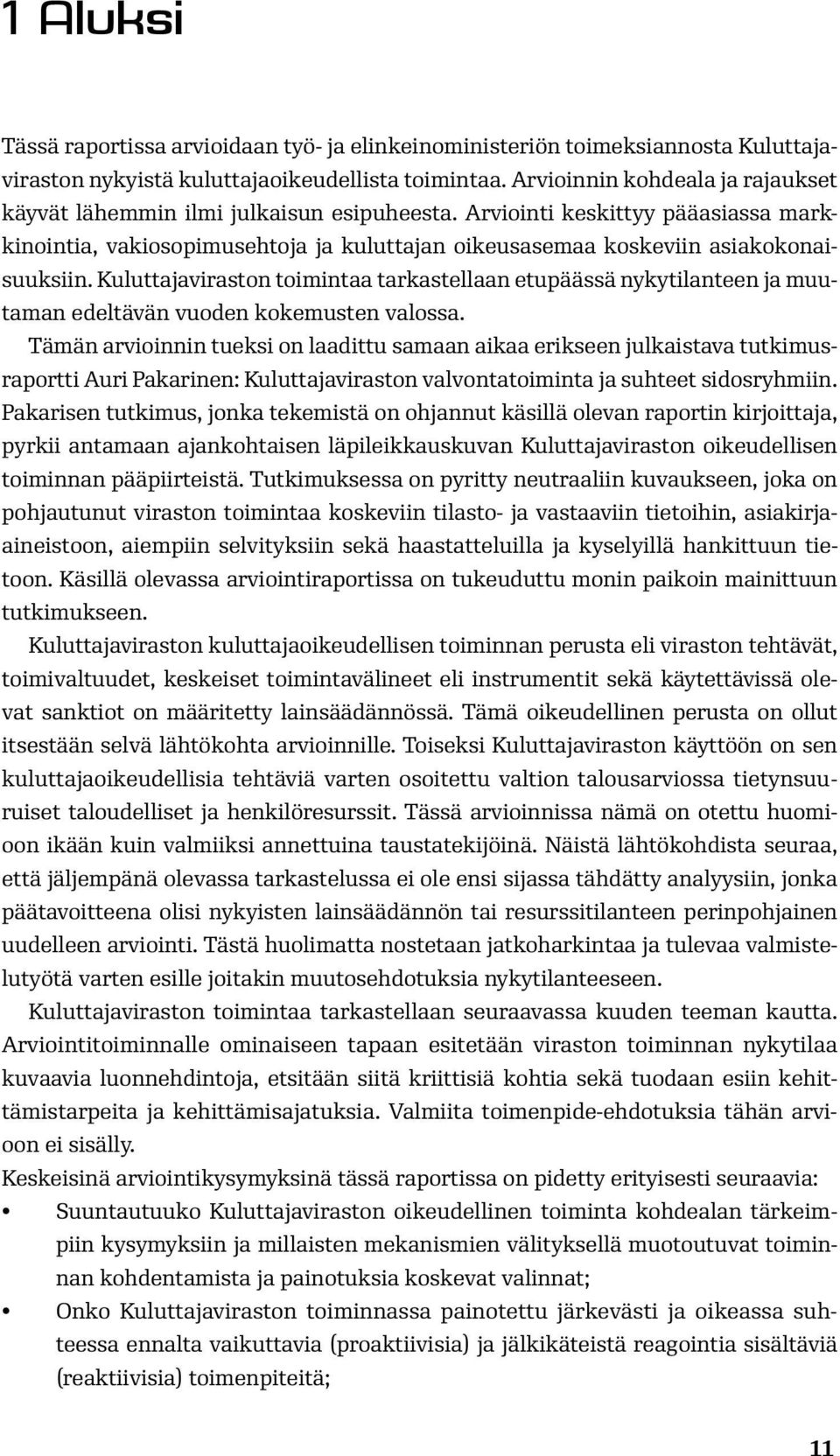 Kuluttajaviraston toimintaa tarkastellaan etupäässä nykytilanteen ja muutaman edeltävän vuoden kokemusten valossa.