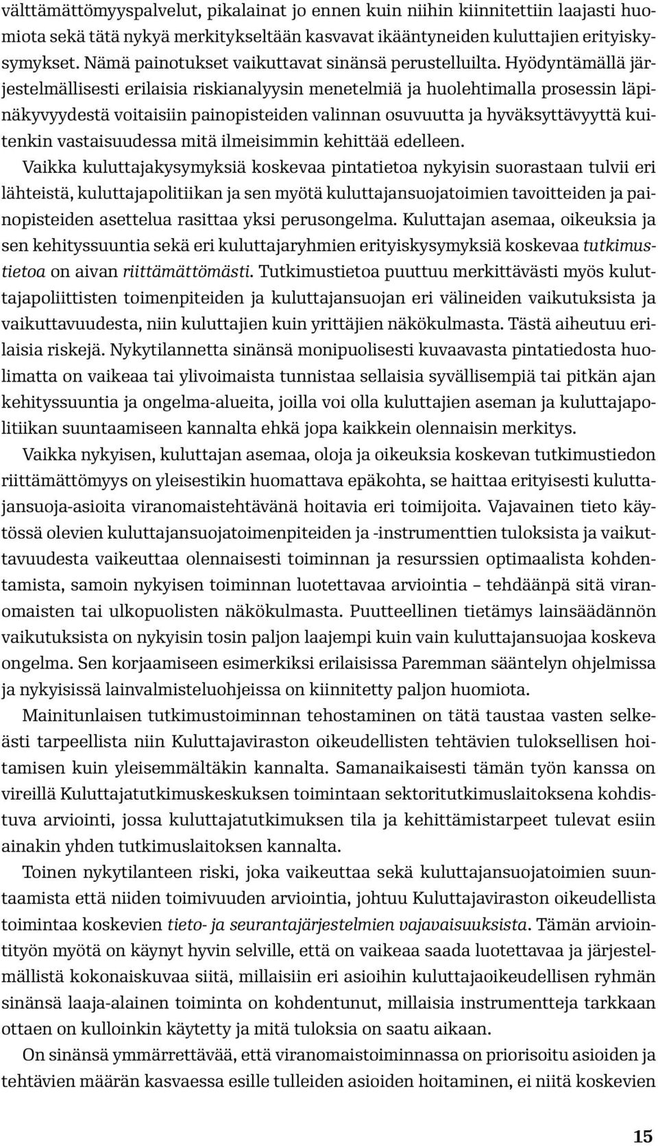 Hyödyntämällä järjestelmällisesti erilaisia riskianalyysin menetelmiä ja huolehtimalla prosessin läpinäkyvyydestä voitaisiin painopisteiden valinnan osuvuutta ja hyväksyttävyyttä kuitenkin