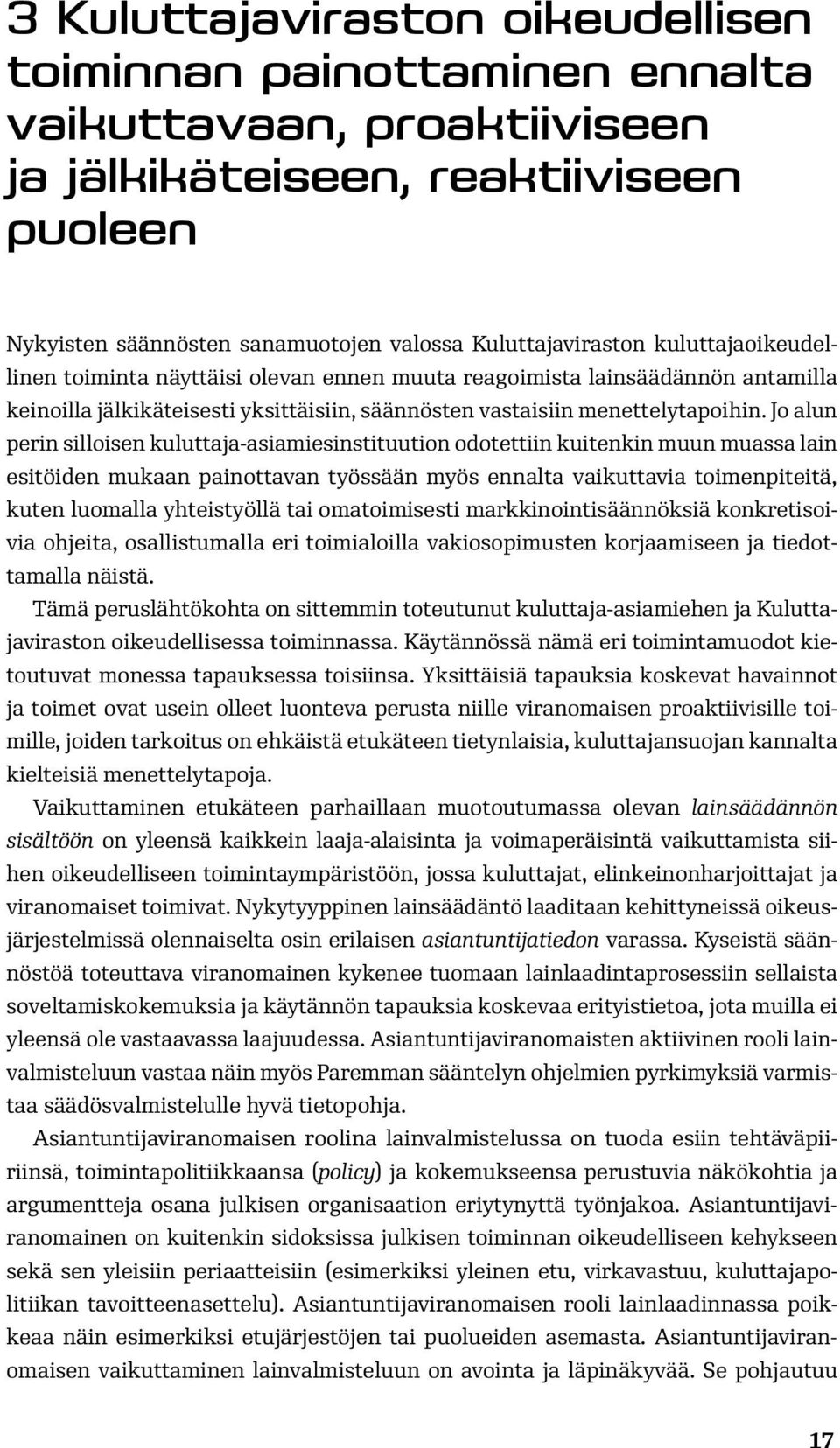 Jo alun perin silloisen kuluttaja-asiamiesinstituution odotettiin kuitenkin muun muassa lain esitöiden mukaan painottavan työssään myös ennalta vaikuttavia toimenpiteitä, kuten luomalla yhteistyöllä