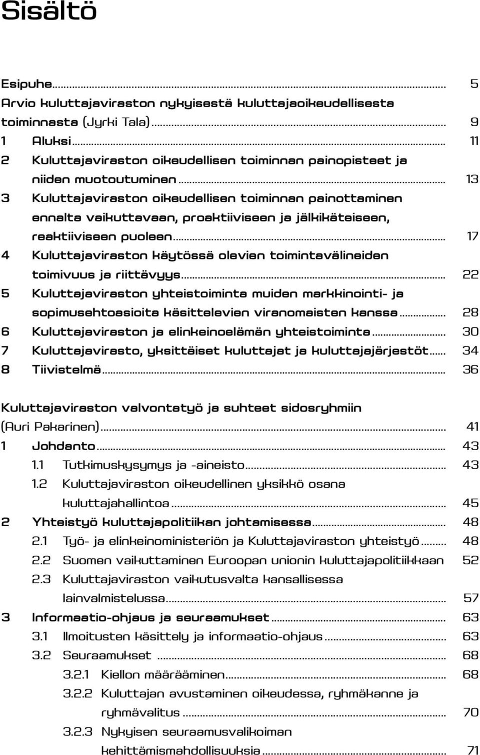 .. 13 3 Kuluttajaviraston oikeudellisen toiminnan painottaminen ennalta vaikuttavaan, proaktiiviseen ja jälkikäteiseen, reaktiiviseen puoleen.