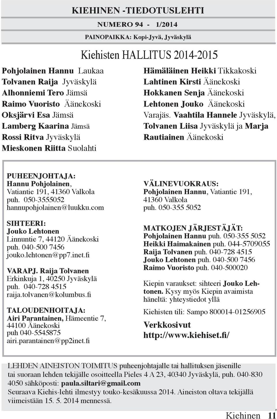 Varajäs. Vaahtila Hannele Jyväskylä, Tolvanen Liisa Jyväskylä ja Marja Rautiainen Äänekoski PUHEENJOHTAJA: Hannu Pohjolainen, Vatiantie 191, 41360 Valkola puh. 050-3555052 hannupohjolainen@luukku.