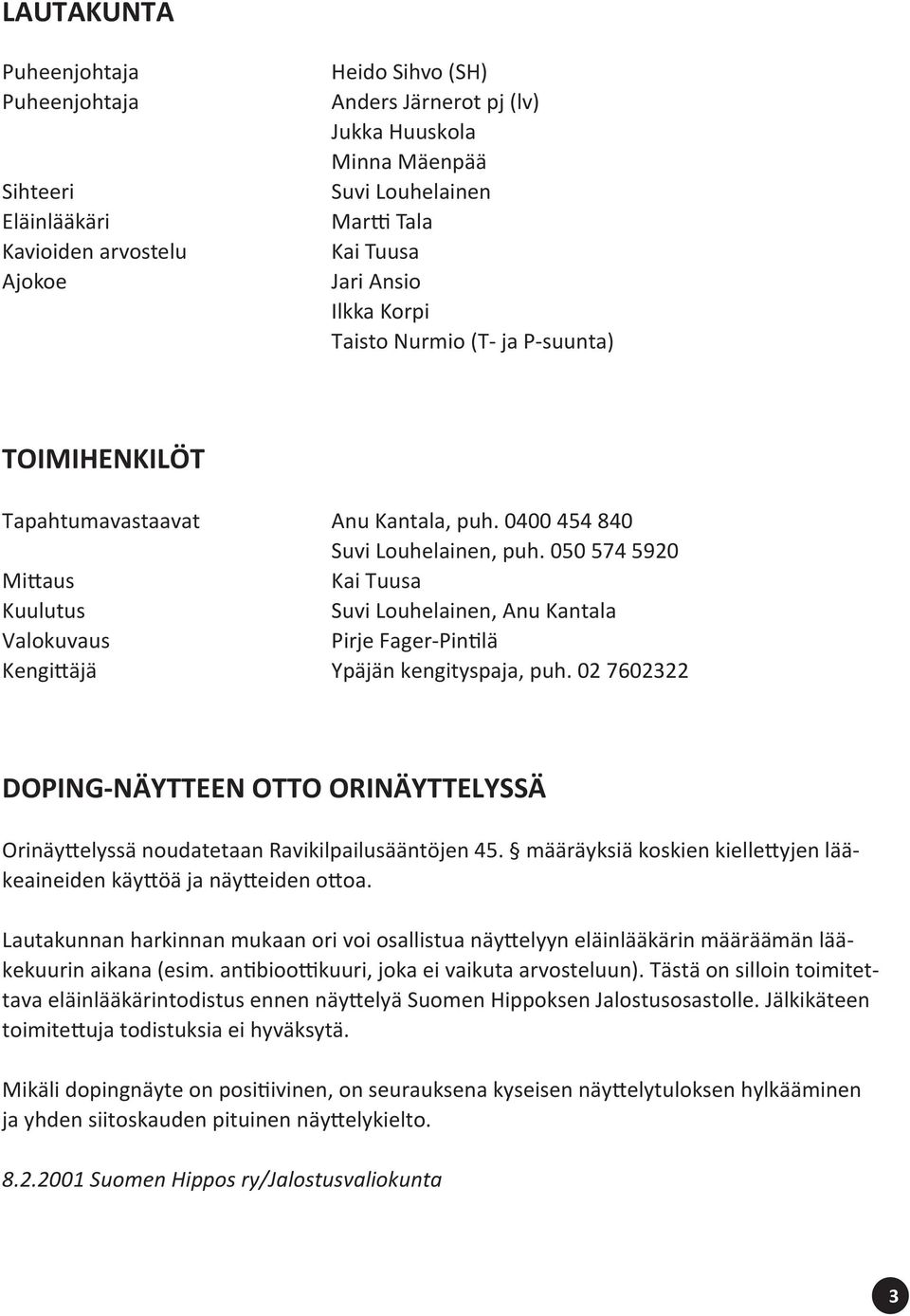 050 574 5920 Mittaus Kai Tuusa Kuulutus Suvi Louhelainen, Anu Kantala Valokuvaus Pirje Fager-Pintilä Kengittäjä Ypäjän kengityspaja, puh.