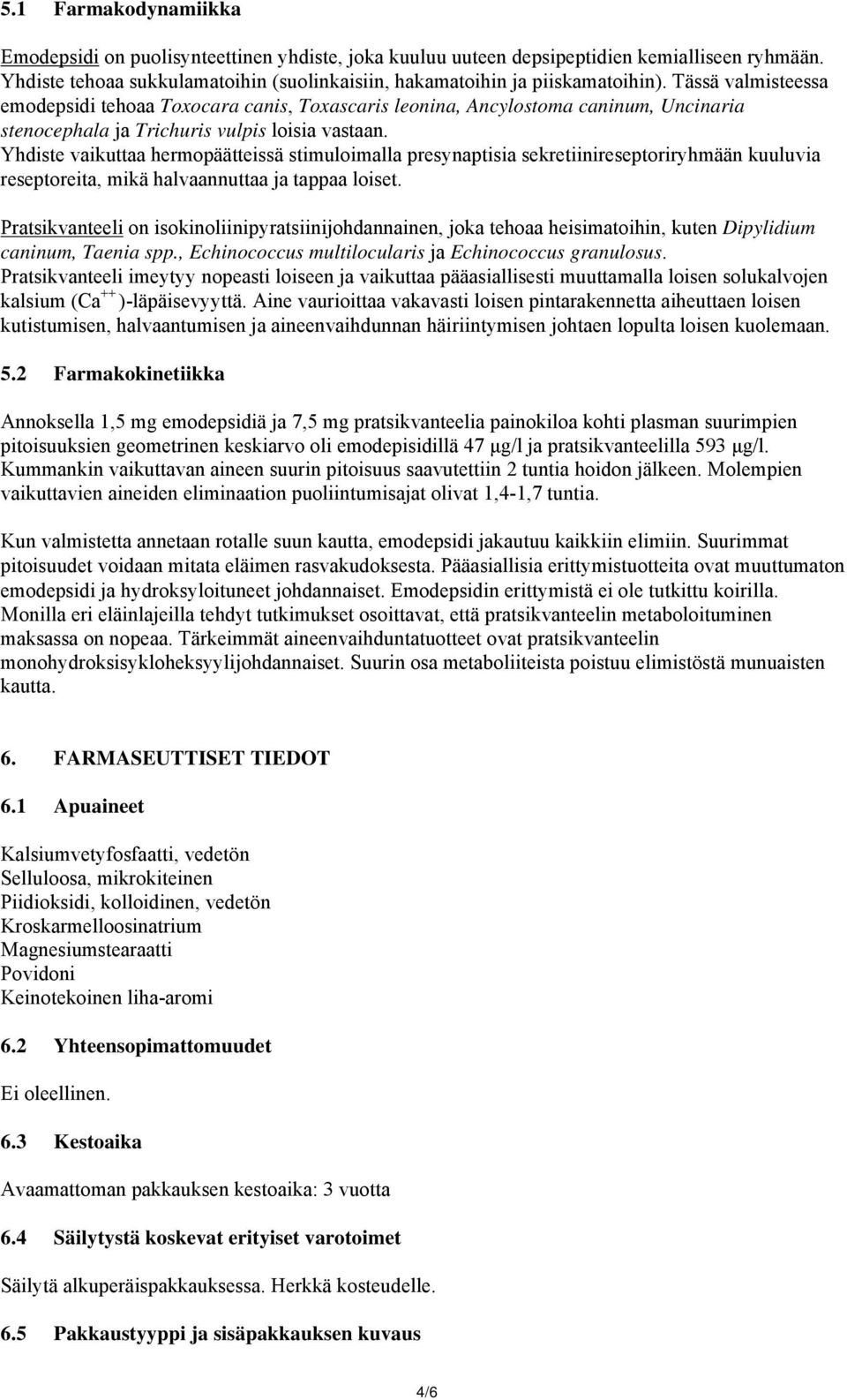 Yhdiste vaikuttaa hermopäätteissä stimuloimalla presynaptisia sekretiinireseptoriryhmään kuuluvia reseptoreita, mikä halvaannuttaa ja tappaa loiset.