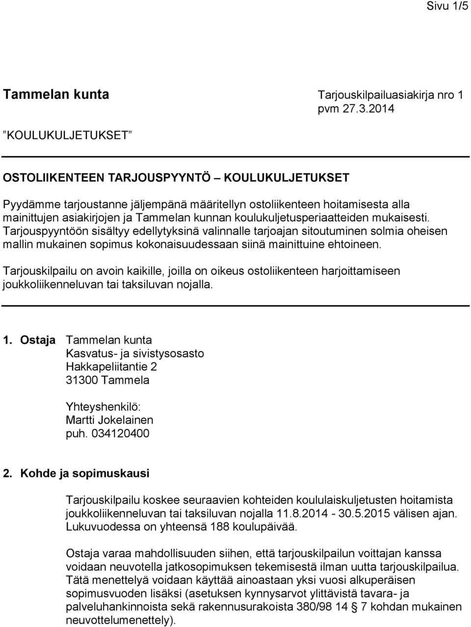 koulukuljetusperiaatteiden mukaisesti. Tarjouspyyntöön sisältyy edellytyksinä valinnalle tarjoajan sitoutuminen solmia oheisen mallin mukainen sopimus kokonaisuudessaan siinä mainittuine ehtoineen.