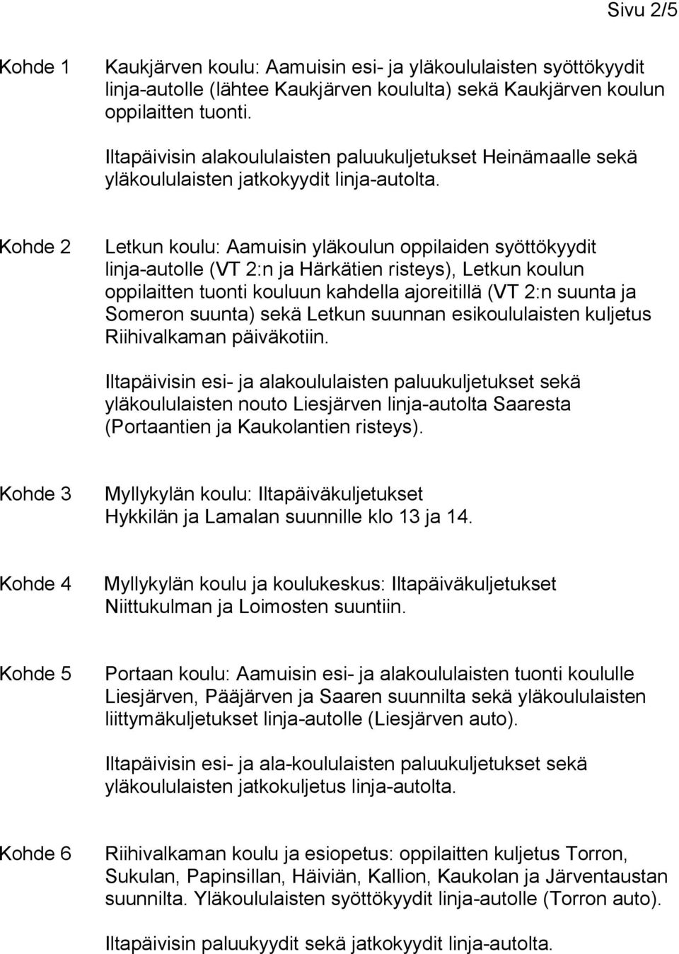 Kohde 2 Letkun koulu: Aamuisin yläkoulun oppilaiden syöttökyydit linja-autolle (VT 2:n ja Härkätien risteys), Letkun koulun oppilaitten tuonti kouluun kahdella ajoreitillä (VT 2:n suunta ja Someron