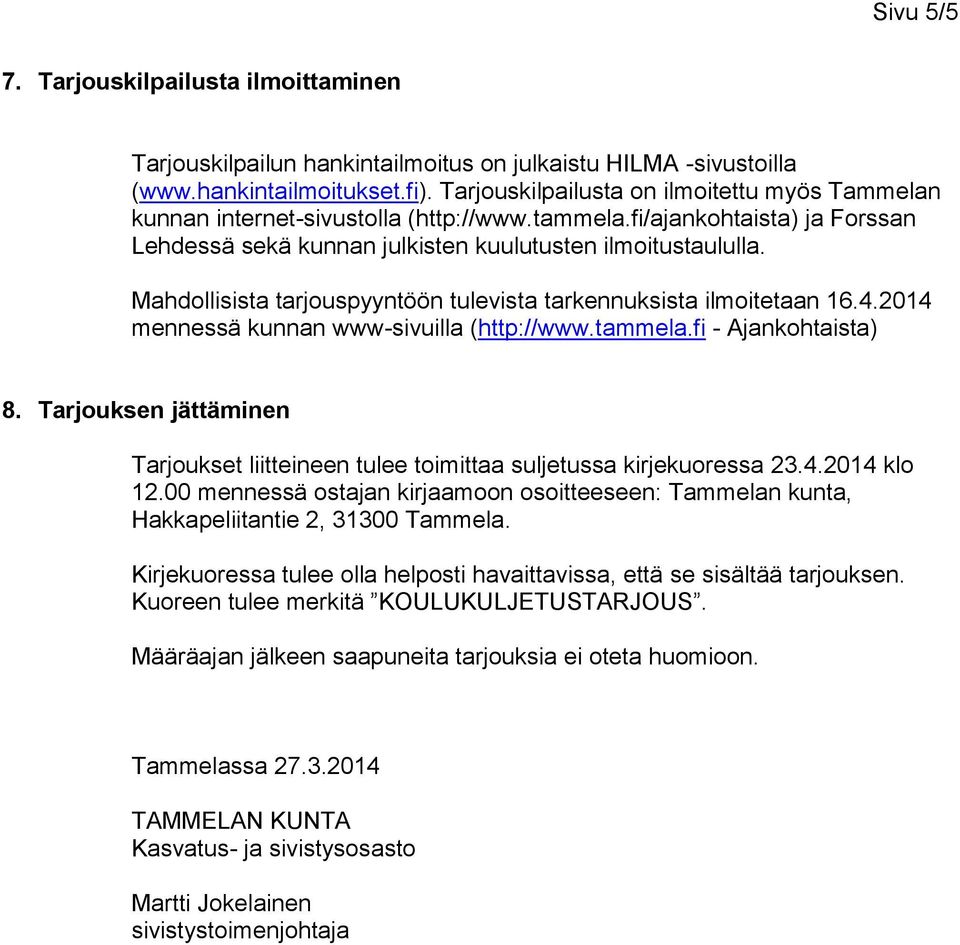 Mahdollisista tarjouspyyntöön tulevista tarkennuksista ilmoitetaan 16.4.2014 mennessä kunnan www-sivuilla (http://www.tammela.fi - Ajankohtaista) 8.