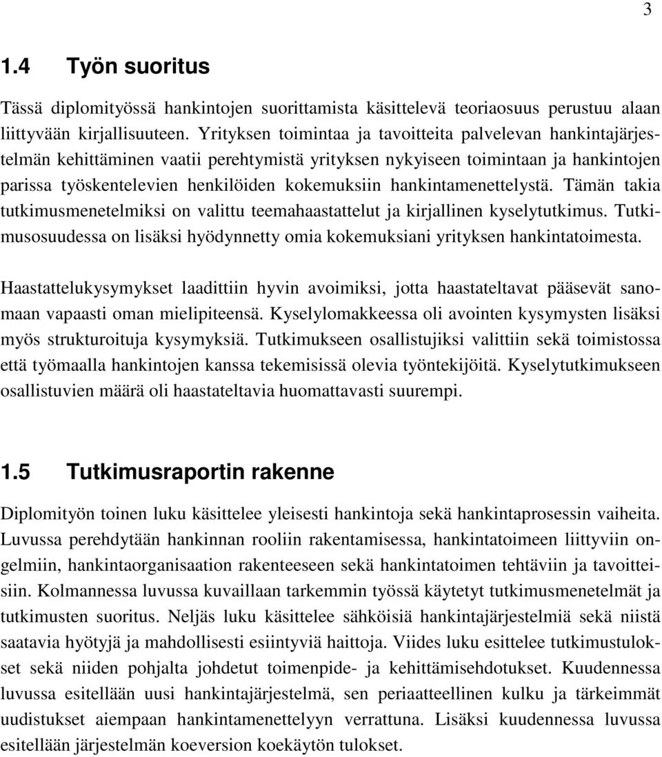 hankintamenettelystä. Tämän takia tutkimusmenetelmiksi on valittu teemahaastattelut ja kirjallinen kyselytutkimus.