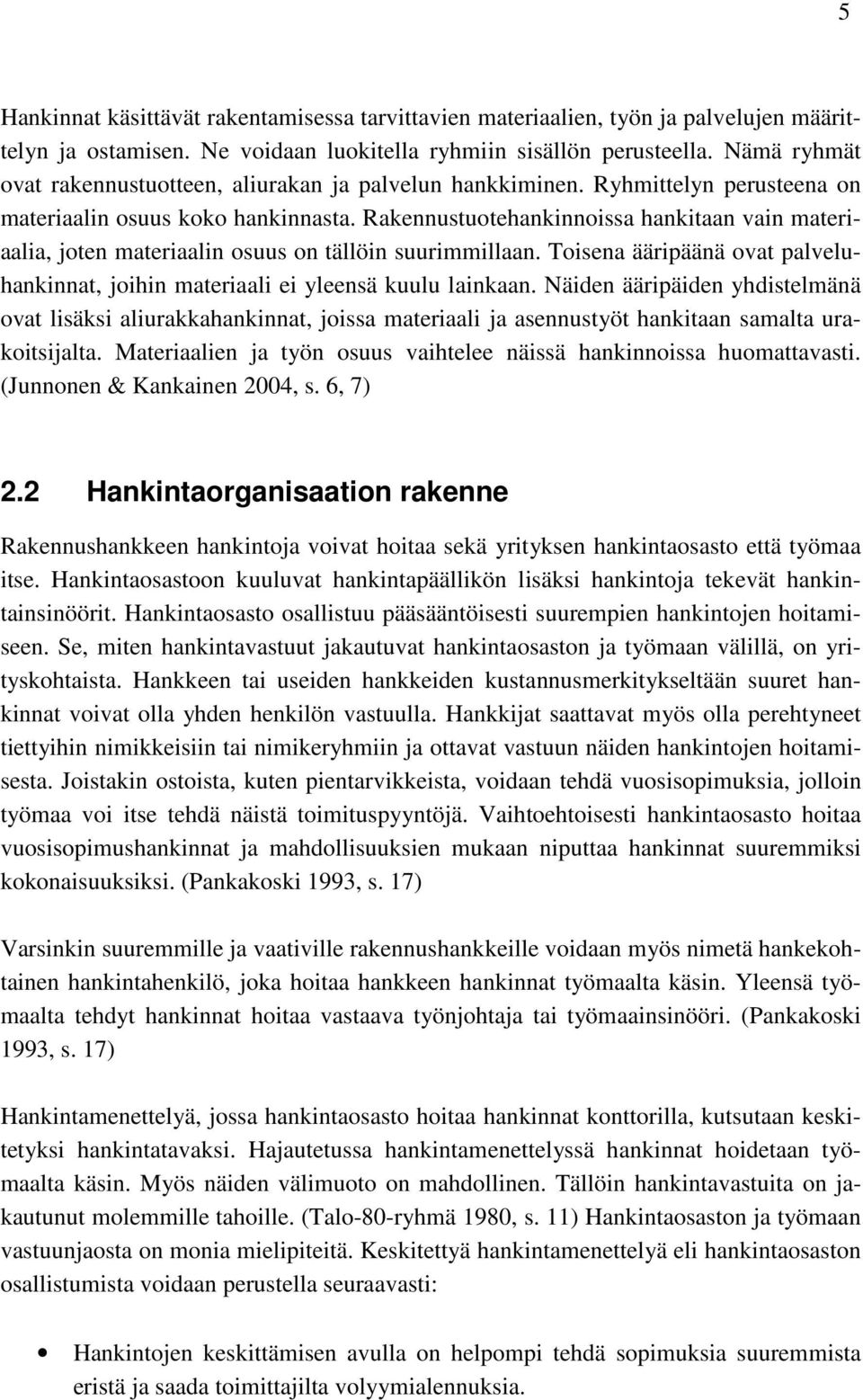 Rakennustuotehankinnoissa hankitaan vain materiaalia, joten materiaalin osuus on tällöin suurimmillaan. Toisena ääripäänä ovat palveluhankinnat, joihin materiaali ei yleensä kuulu lainkaan.