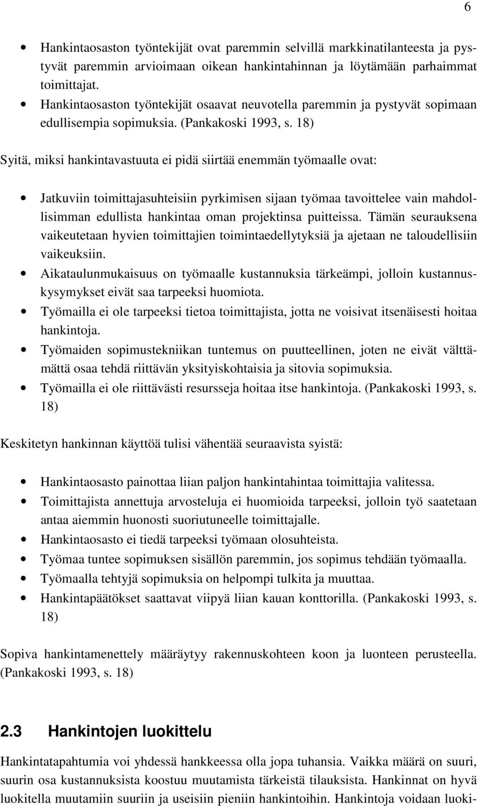 18) Syitä, miksi hankintavastuuta ei pidä siirtää enemmän työmaalle ovat: Jatkuviin toimittajasuhteisiin pyrkimisen sijaan työmaa tavoittelee vain mahdollisimman edullista hankintaa oman projektinsa