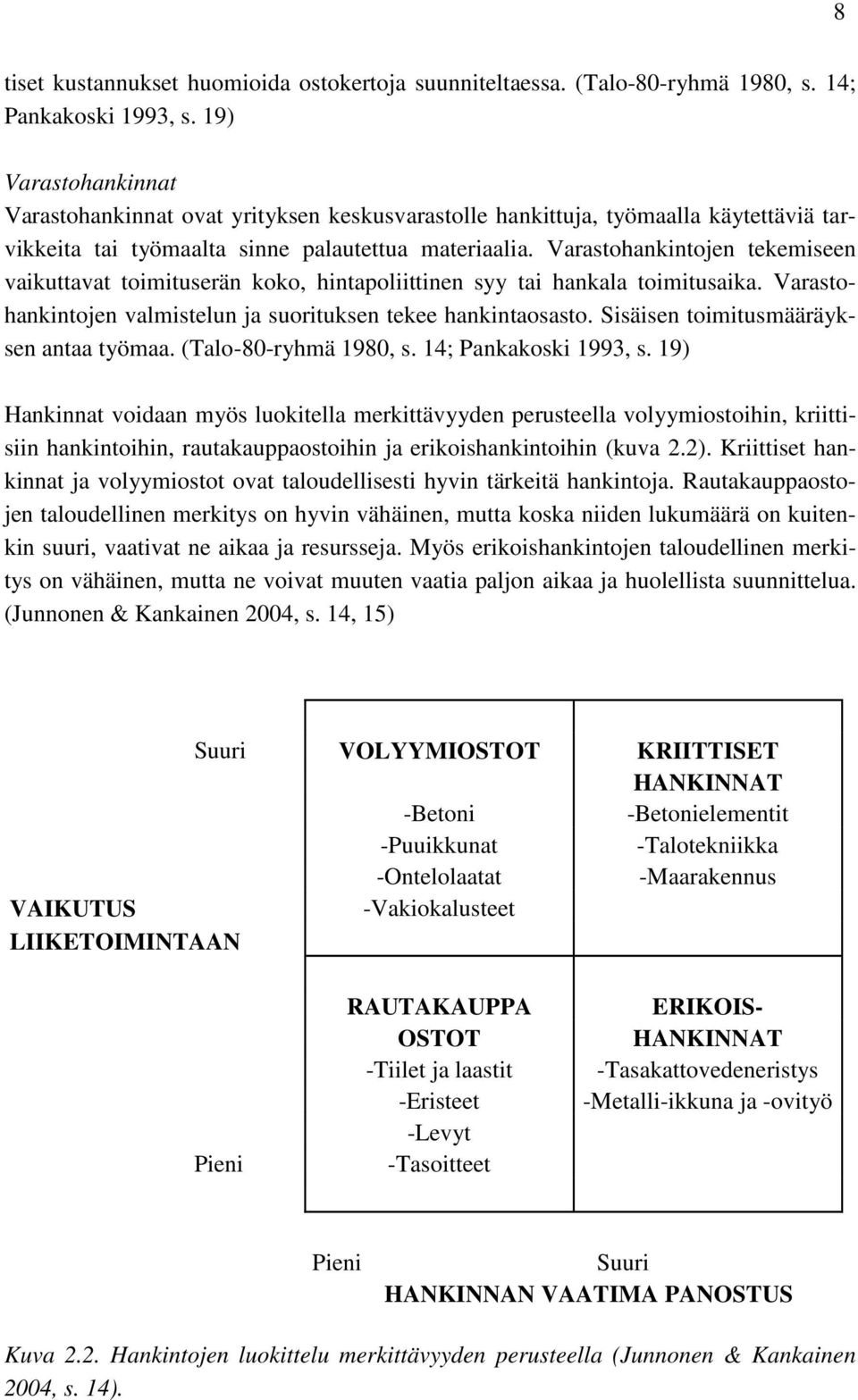 Varastohankintojen tekemiseen vaikuttavat toimituserän koko, hintapoliittinen syy tai hankala toimitusaika. Varastohankintojen valmistelun ja suorituksen tekee hankintaosasto.