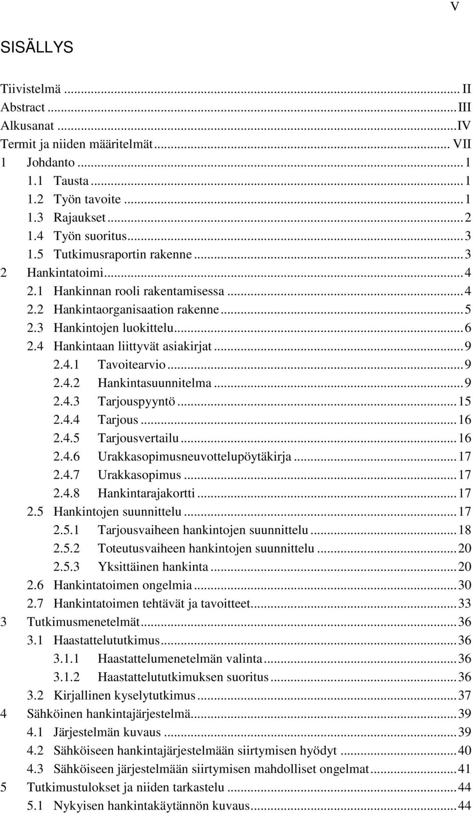 .. 9 2.4.1 Tavoitearvio... 9 2.4.2 Hankintasuunnitelma... 9 2.4.3 Tarjouspyyntö... 15 2.4.4 Tarjous... 16 2.4.5 Tarjousvertailu... 16 2.4.6 Urakkasopimusneuvottelupöytäkirja... 17 2.4.7 Urakkasopimus.