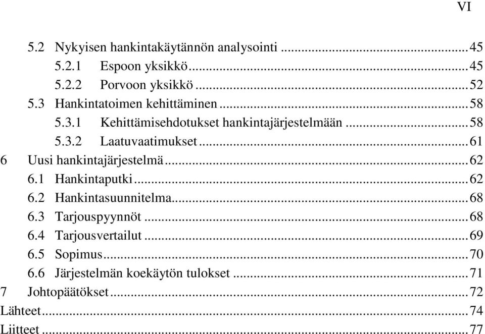 .. 61 6 Uusi hankintajärjestelmä... 62 6.1 Hankintaputki... 62 6.2 Hankintasuunnitelma... 68 6.3 Tarjouspyynnöt... 68 6.4 Tarjousvertailut.