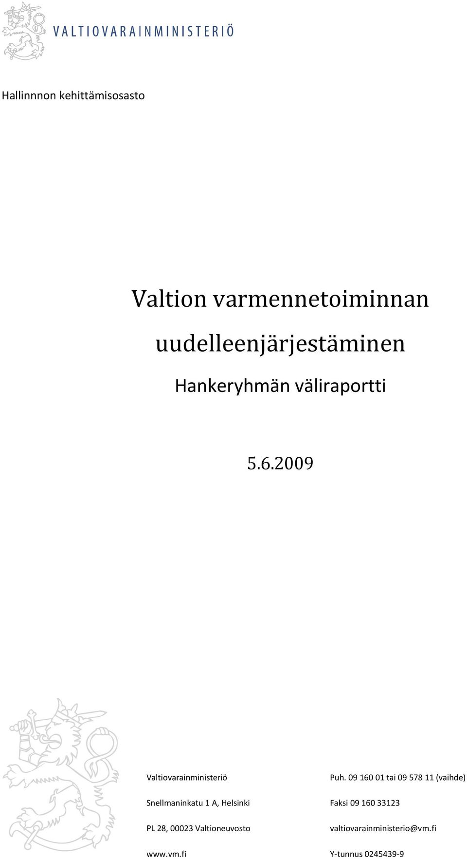 09 160 01 tai 09 578 11 (vaihde) Snellmaninkatu 1 A, Helsinki Faksi 09 160