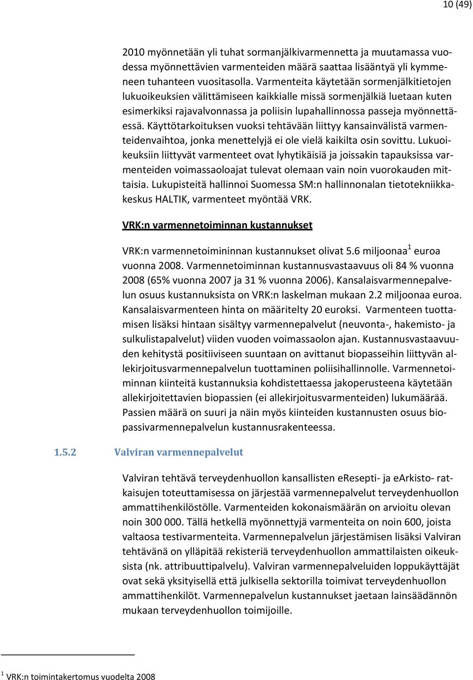 Käyttötarkoituksen vuoksi tehtävään liittyy kansainvälistä varmenteidenvaihtoa, jonka menettelyjä ei ole vielä kaikilta osin sovittu.
