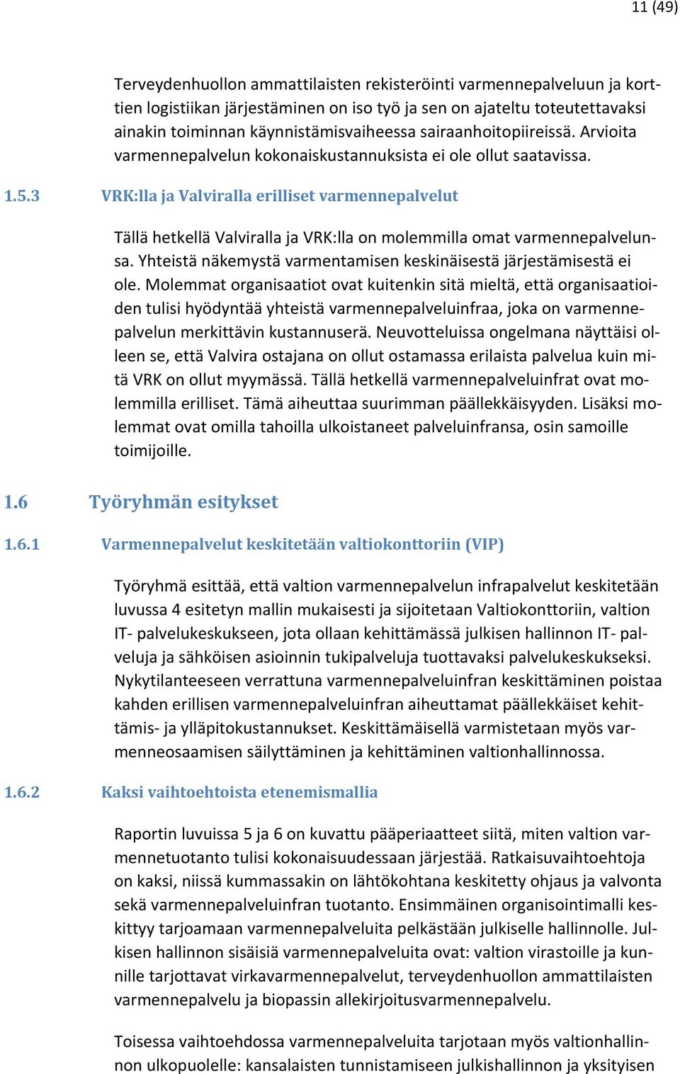 3 VRK:lla ja Valviralla erilliset varmennepalvelut Tällä hetkellä Valviralla ja VRK:lla on molemmilla omat varmennepalvelunsa. Yhteistä näkemystä varmentamisen keskinäisestä järjestämisestä ei ole.